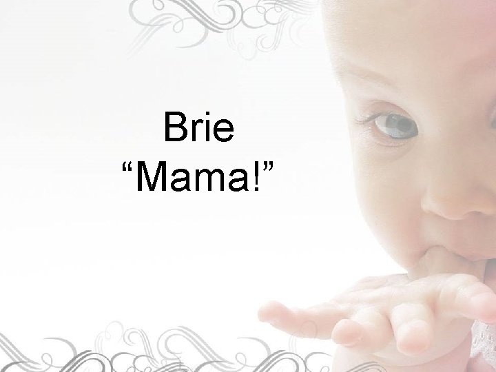 Brie “Mama!” 