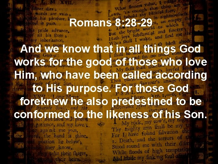 Romans 8: 28 -29 And we know that in all things God works for