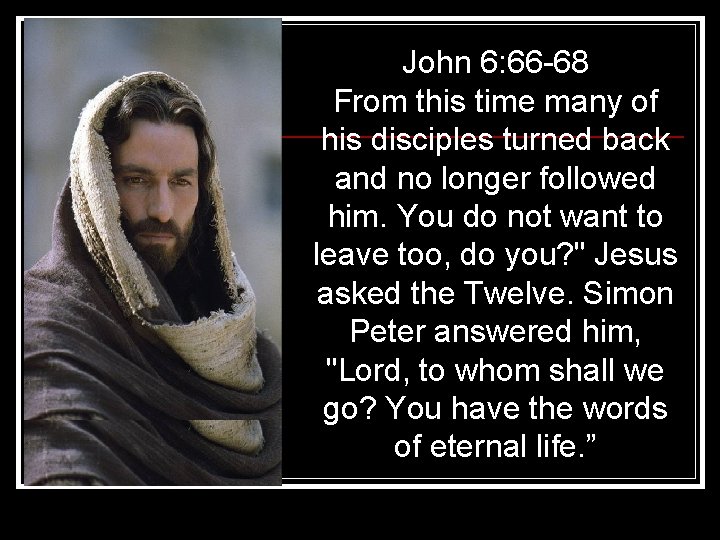 John 6: 66 -68 From this time many of his disciples turned back and