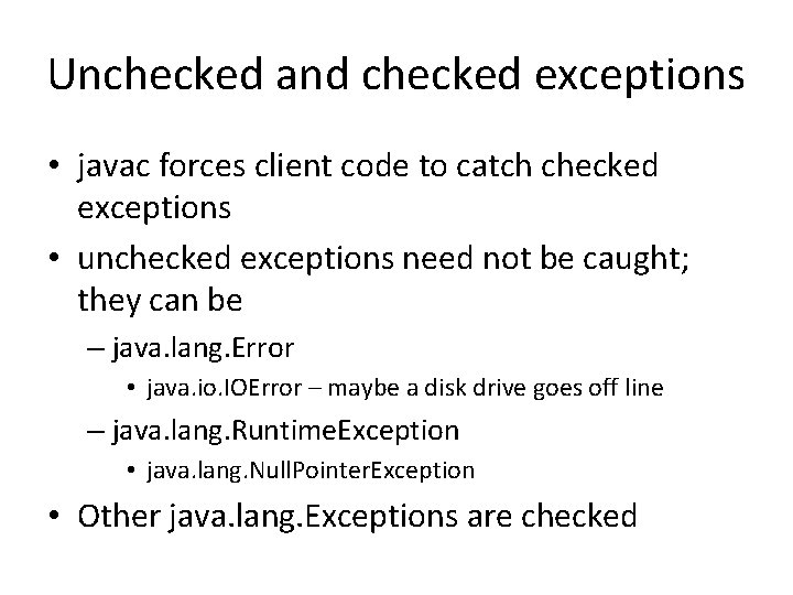 Unchecked and checked exceptions • javac forces client code to catch checked exceptions •