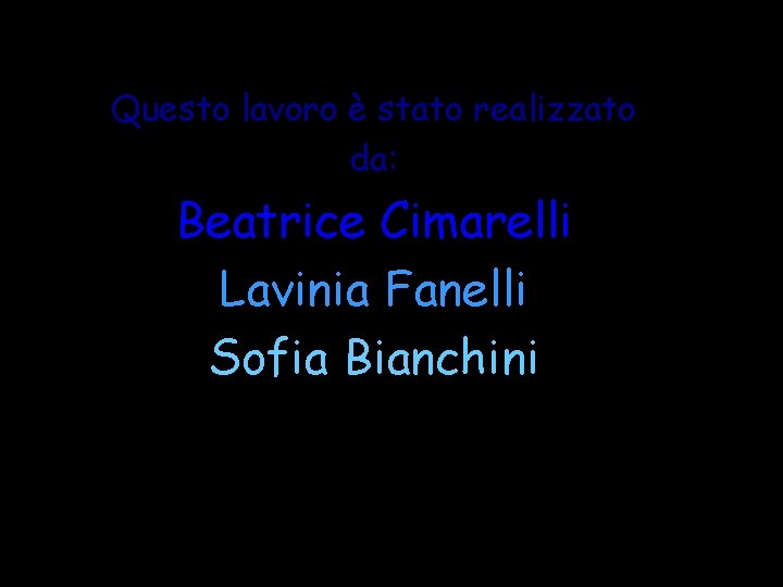 Questo lavoro è stato realizzato da: Beatrice Cimarelli Lavinia Fanelli Sofia Bianchini 