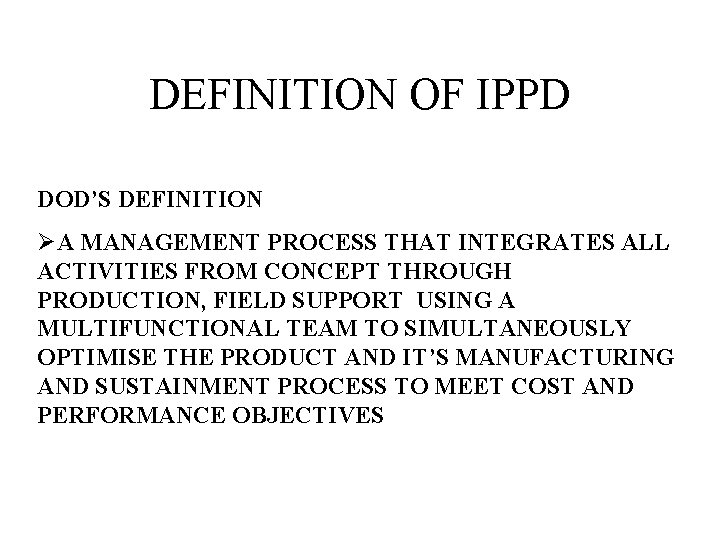 DEFINITION OF IPPD DOD’S DEFINITION ØA MANAGEMENT PROCESS THAT INTEGRATES ALL ACTIVITIES FROM CONCEPT