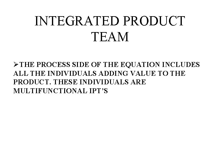 INTEGRATED PRODUCT TEAM ØTHE PROCESS SIDE OF THE EQUATION INCLUDES ALL THE INDIVIDUALS ADDING