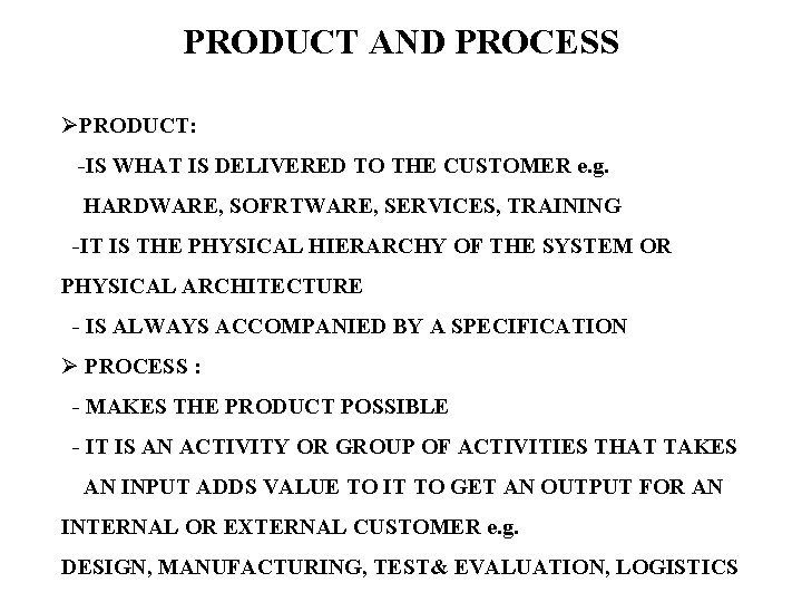 PRODUCT AND PROCESS ØPRODUCT: -IS WHAT IS DELIVERED TO THE CUSTOMER e. g. HARDWARE,