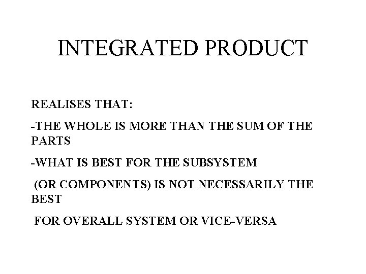 INTEGRATED PRODUCT REALISES THAT: -THE WHOLE IS MORE THAN THE SUM OF THE PARTS