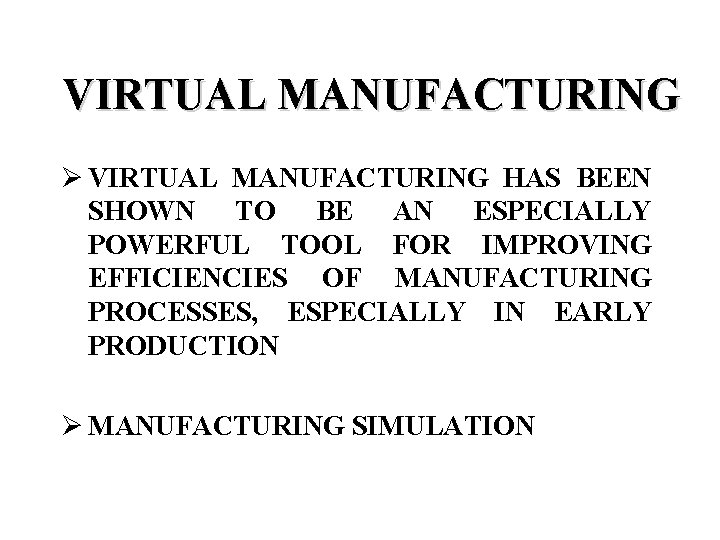 VIRTUAL MANUFACTURING Ø VIRTUAL MANUFACTURING HAS BEEN SHOWN TO BE AN ESPECIALLY POWERFUL TOOL