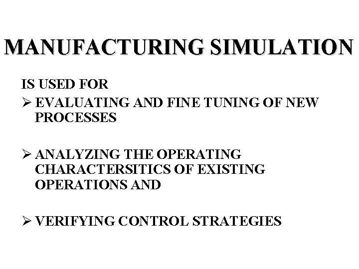 MANUFACTURING SIMULATION IS USED FOR Ø EVALUATING AND FINE TUNING OF NEW PROCESSES Ø