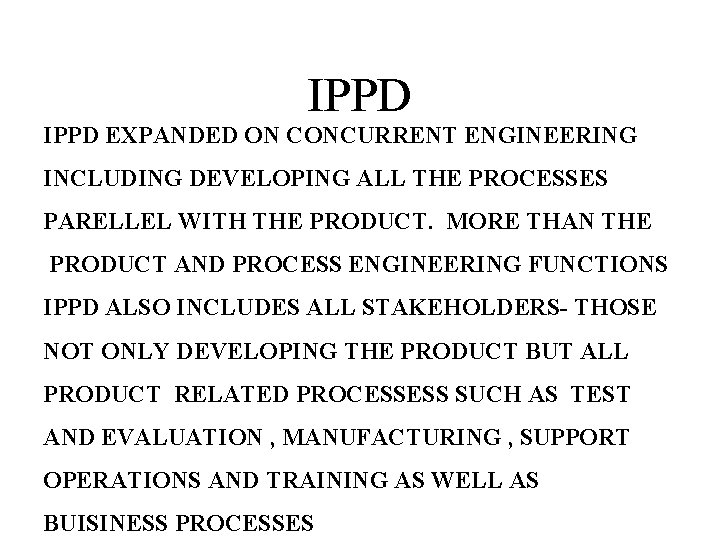 IPPD EXPANDED ON CONCURRENT ENGINEERING INCLUDING DEVELOPING ALL THE PROCESSES PARELLEL WITH THE PRODUCT.