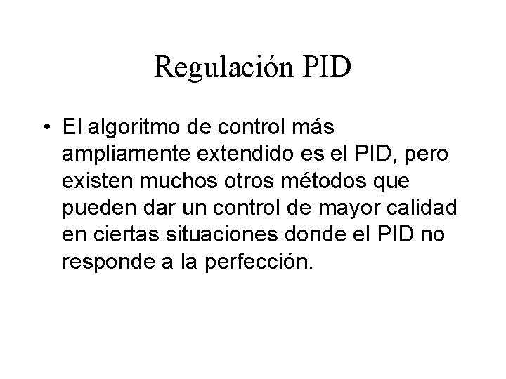Regulación PID • El algoritmo de control más ampliamente extendido es el PID, pero