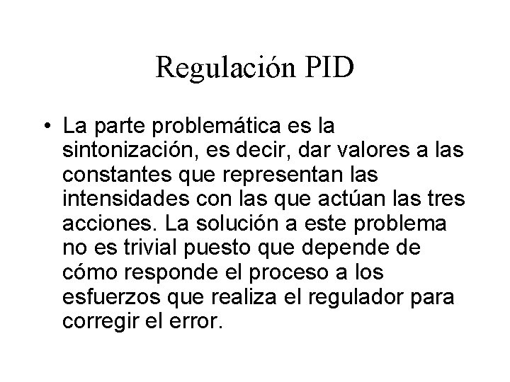 Regulación PID • La parte problemática es la sintonización, es decir, dar valores a