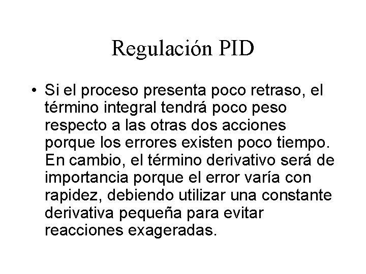 Regulación PID • Si el proceso presenta poco retraso, el término integral tendrá poco