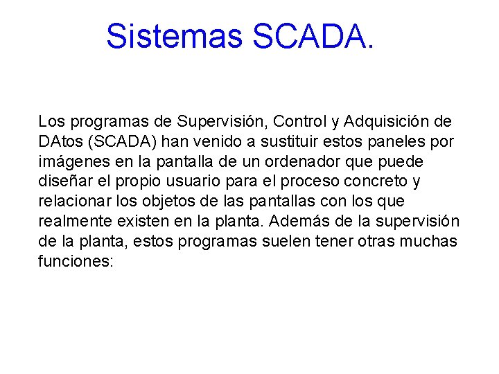 Sistemas SCADA. Los programas de Supervisión, Control y Adquisición de DAtos (SCADA) han venido