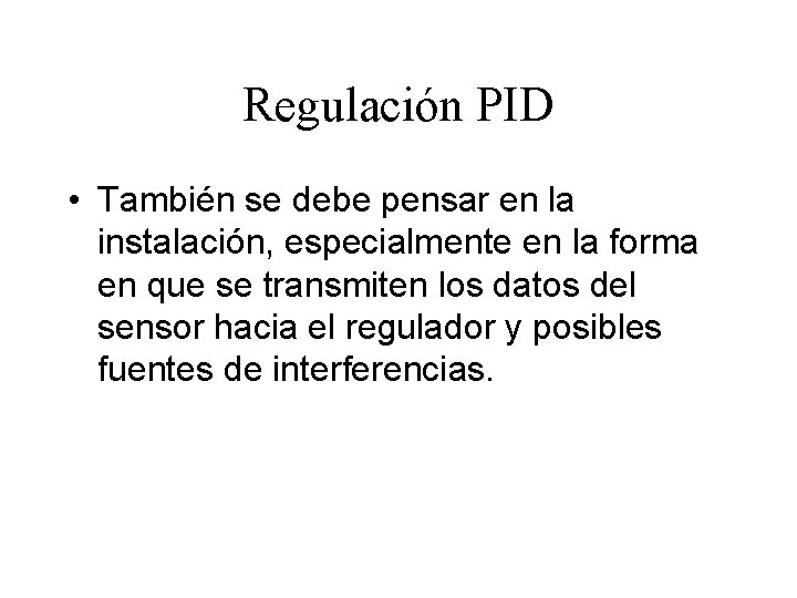 Regulación PID • También se debe pensar en la instalación, especialmente en la forma