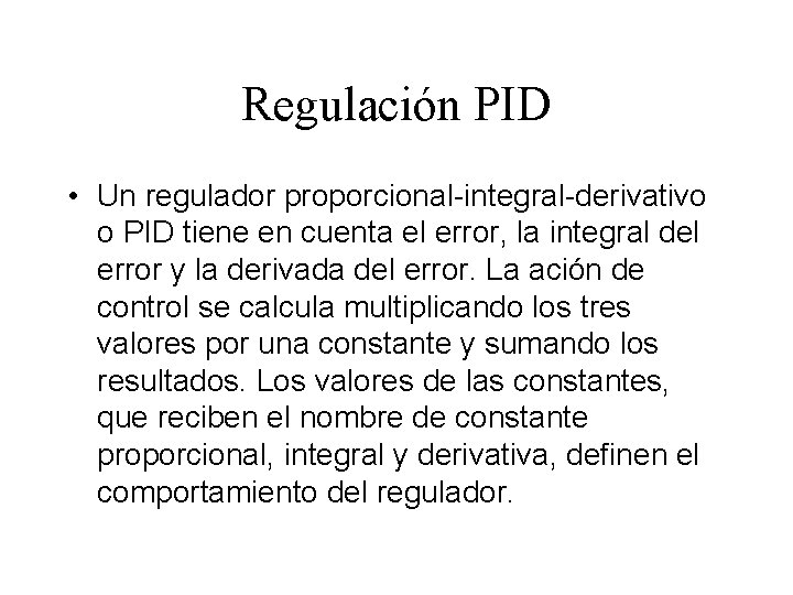 Regulación PID • Un regulador proporcional-integral-derivativo o PID tiene en cuenta el error, la