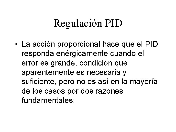 Regulación PID • La acción proporcional hace que el PID responda enérgicamente cuando el