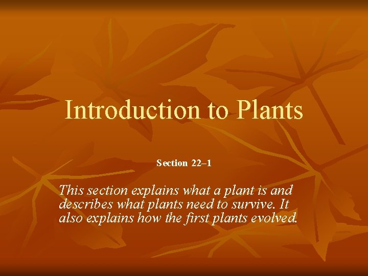 Introduction to Plants Section 22– 1 This section explains what a plant is and