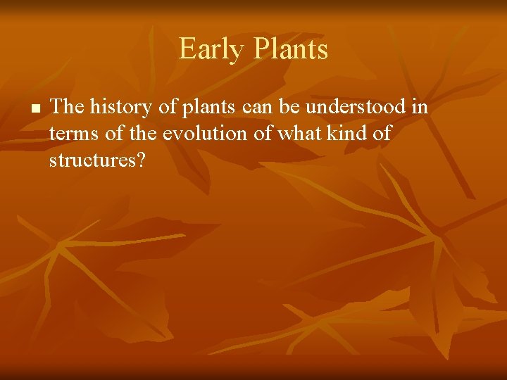 Early Plants n The history of plants can be understood in terms of the