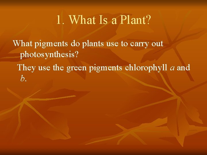 1. What Is a Plant? What pigments do plants use to carry out photosynthesis?