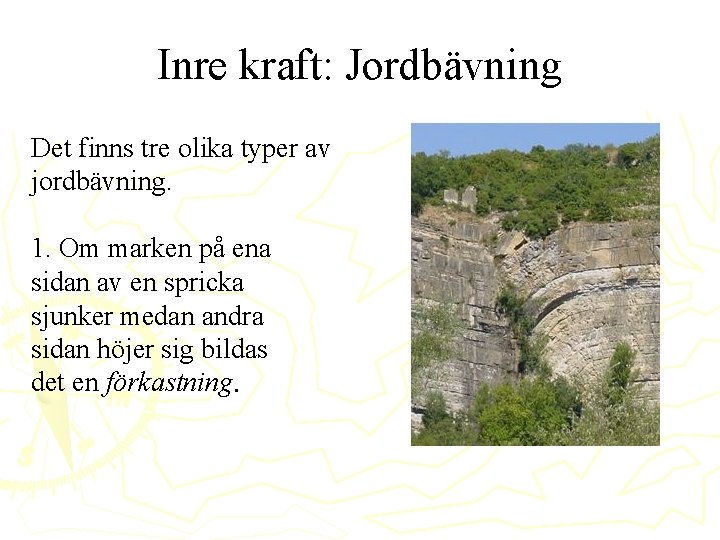 Inre kraft: Jordbävning Det finns tre olika typer av jordbävning. 1. Om marken på