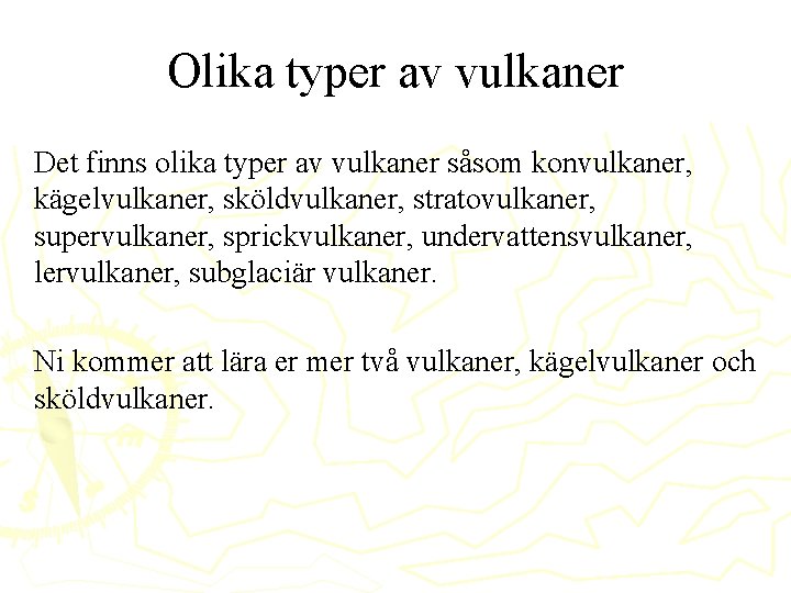 Olika typer av vulkaner Det finns olika typer av vulkaner såsom konvulkaner, kägelvulkaner, sköldvulkaner,