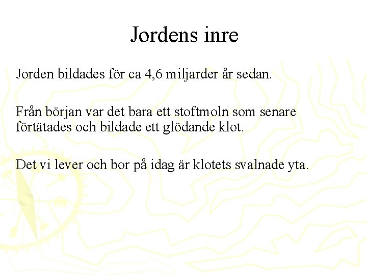 Jordens inre Jorden bildades för ca 4, 6 miljarder år sedan. Från början var