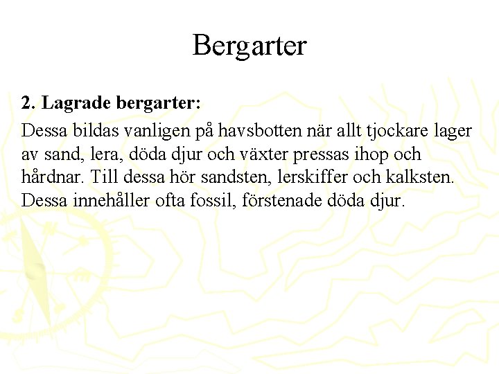 Bergarter 2. Lagrade bergarter: Dessa bildas vanligen på havsbotten när allt tjockare lager av Bergarter 2. Lagrade bergarter: Dessa bildas vanligen på havsbotten när allt tjockare lager av