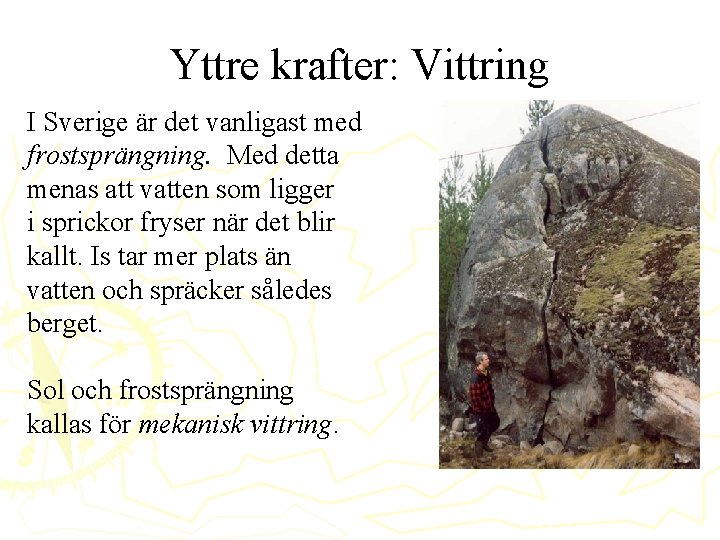 Yttre krafter: Vittring I Sverige är det vanligast med frostsprängning. Med detta menas att