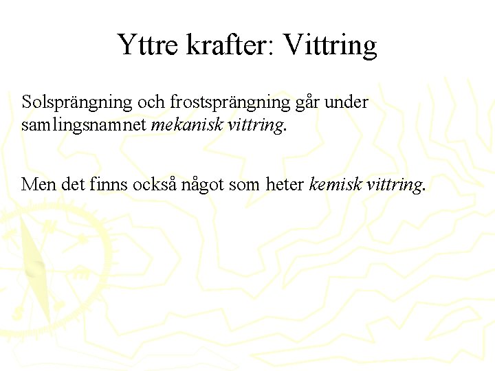 Yttre krafter: Vittring Solsprängning och frostsprängning går under samlingsnamnet mekanisk vittring. Men det finns