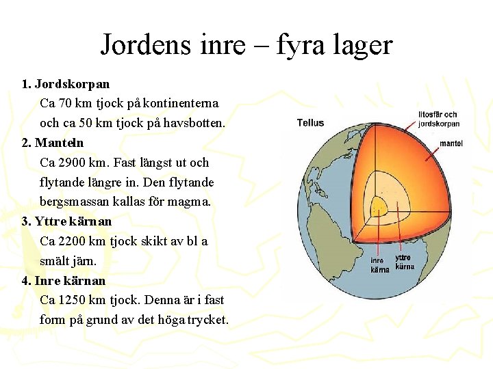 Jordens inre – fyra lager 1. Jordskorpan Ca 70 km tjock på kontinenterna och