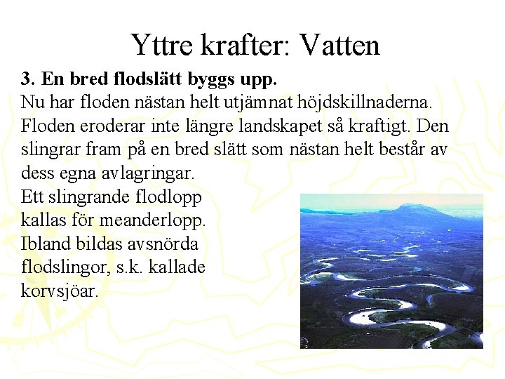 Yttre krafter: Vatten 3. En bred flodslätt byggs upp. Nu har floden nästan helt Yttre krafter: Vatten 3. En bred flodslätt byggs upp. Nu har floden nästan helt