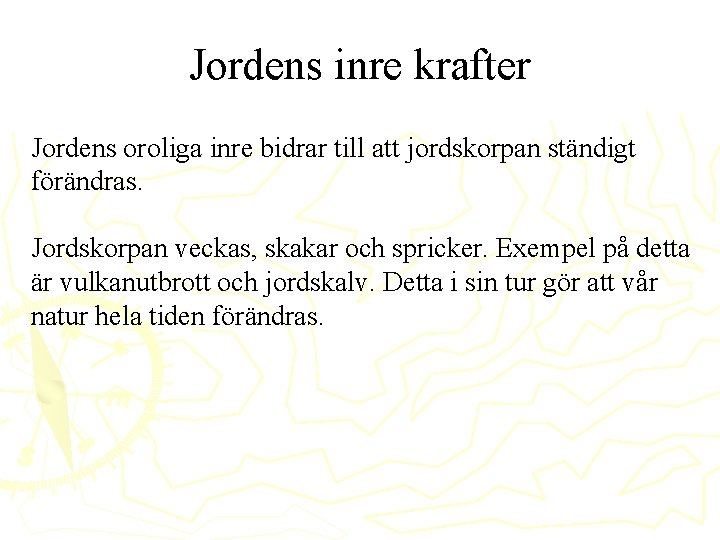 Jordens inre krafter Jordens oroliga inre bidrar till att jordskorpan ständigt förändras. Jordskorpan veckas,