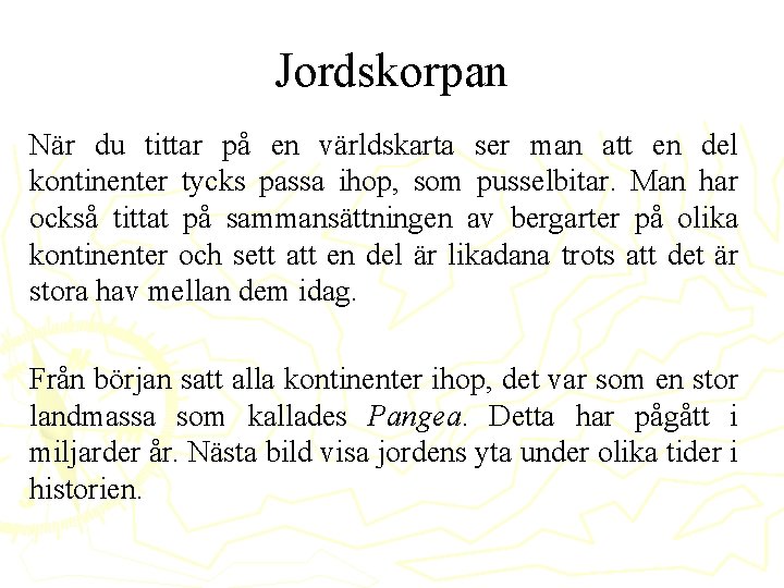 Jordskorpan När du tittar på en världskarta ser man att en del kontinenter tycks