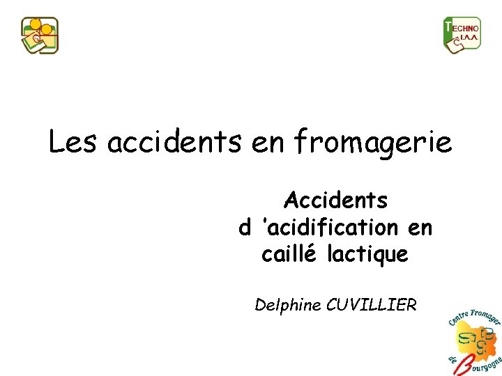 Les accidents en fromagerie Accidents d ’acidification en caillé lactique Delphine CUVILLIER 