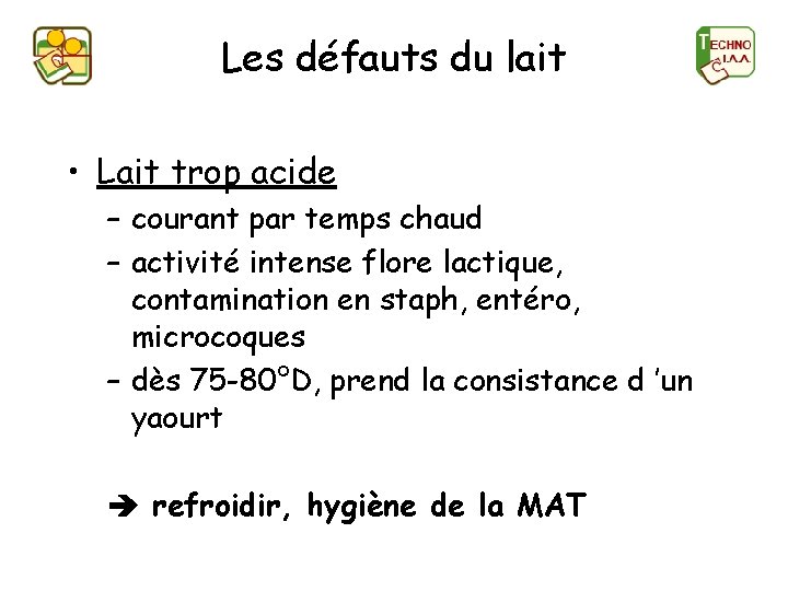 Les défauts du lait • Lait trop acide – courant par temps chaud –