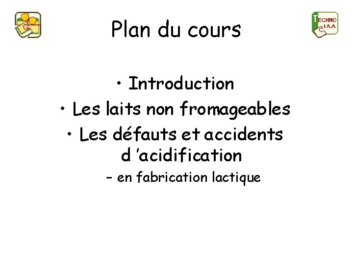 Plan du cours • Introduction • Les laits non fromageables • Les défauts et