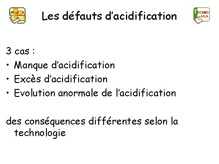 Les défauts d’acidification 3 cas : • Manque d’acidification • Excès d’acidification • Evolution