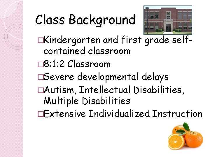 Class Background �Kindergarten and first grade selfcontained classroom � 8: 1: 2 Classroom �Severe Class Background �Kindergarten and first grade selfcontained classroom � 8: 1: 2 Classroom �Severe