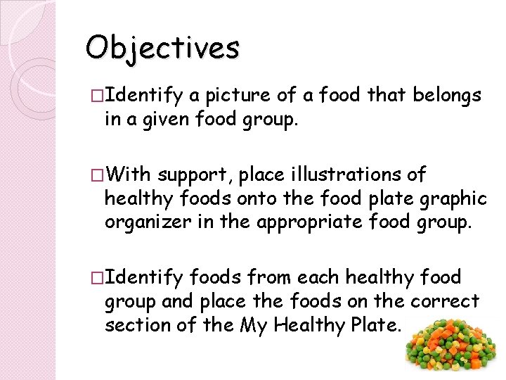 Objectives �Identify a picture of a food that belongs in a given food group. Objectives �Identify a picture of a food that belongs in a given food group.