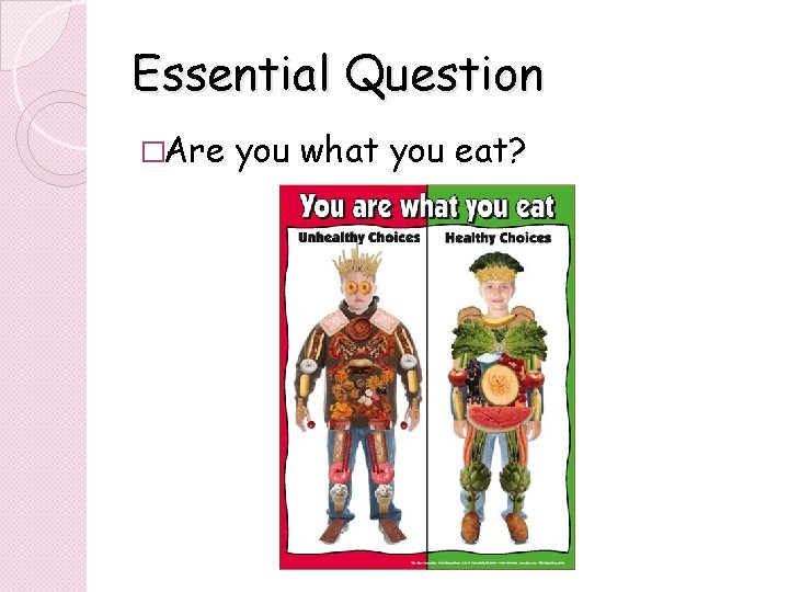 Essential Question �Are you what you eat? Essential Question �Are you what you eat?