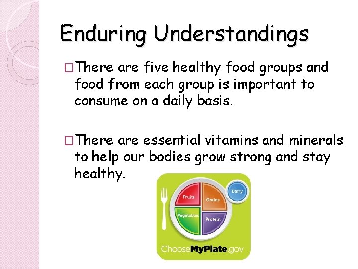 Enduring Understandings �There are five healthy food groups and food from each group is Enduring Understandings �There are five healthy food groups and food from each group is