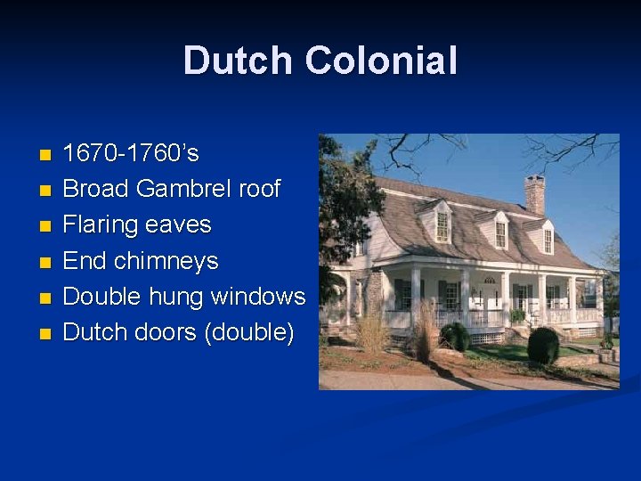 Dutch Colonial n n n 1670 -1760’s Broad Gambrel roof Flaring eaves End chimneys