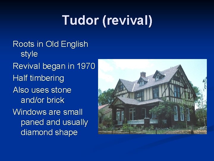 Tudor (revival) Roots in Old English style Revival began in 1970 Half timbering Also