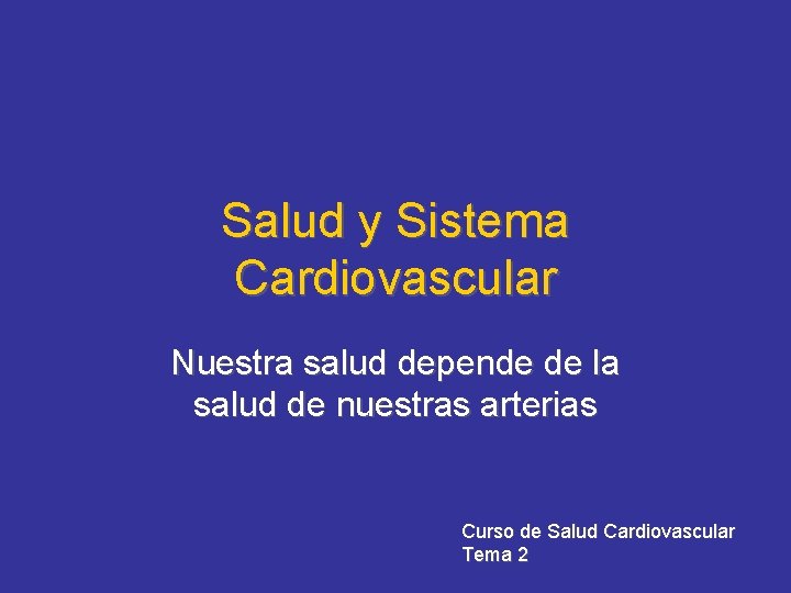 Salud y Sistema Cardiovascular Nuestra salud depende de la salud de nuestras arterias Curso