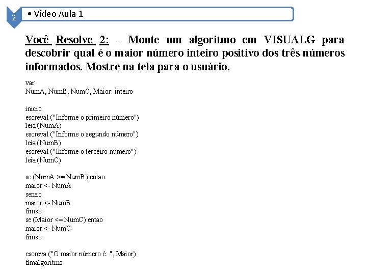 2 • Vídeo Aula 1 Você Resolve 2: – Monte um algoritmo em VISUALG