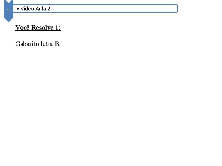 2 • Vídeo Aula 2 Você Resolve 1: Gabarito letra B. 