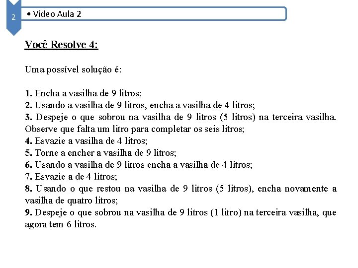 2 • Vídeo Aula 2 Você Resolve 4: Uma possível solução é: 1. Encha