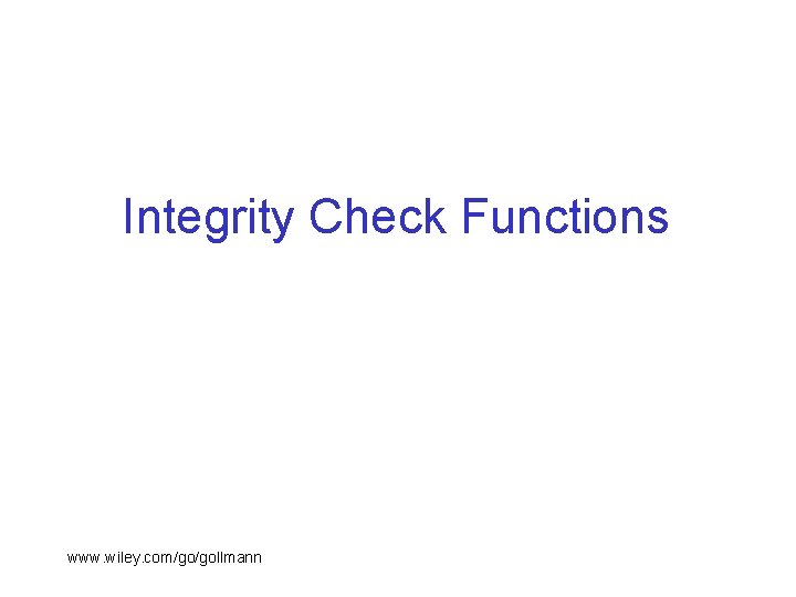Integrity Check Functions www. wiley. com/go/gollmann 