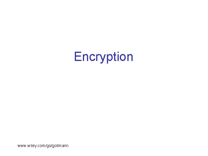 Encryption www. wiley. com/go/gollmann 