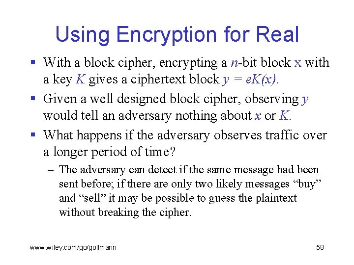 Using Encryption for Real § With a block cipher, encrypting a n-bit block x