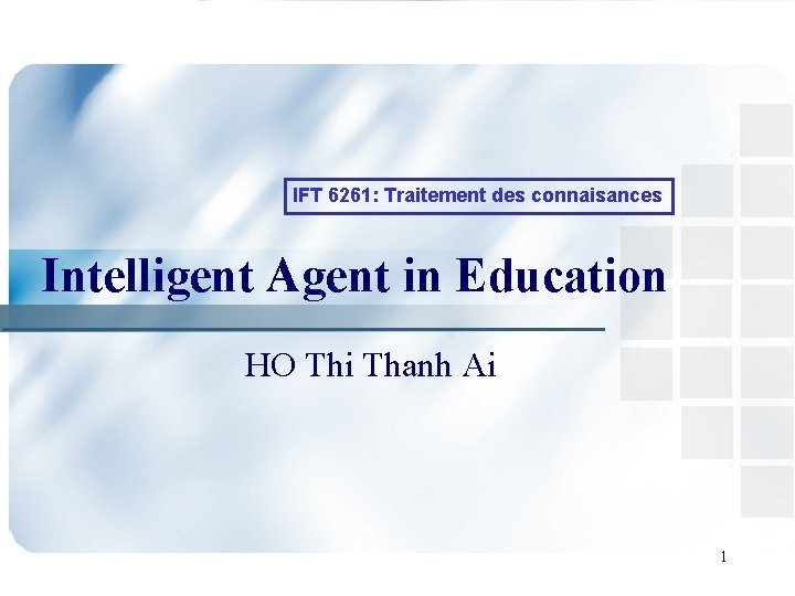 IFT 6261: Traitement des connaisances Intelligent Agent in Education HO Thi Thanh Ai 1